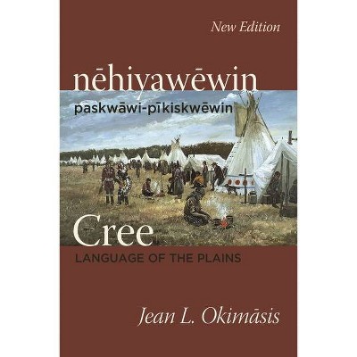 Cree: Language of the Plains - by  Jean L Okimasis (Hardcover)