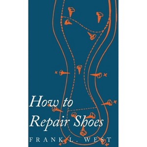 How to Repair Shoes - by  F L West (Paperback) - 1 of 1