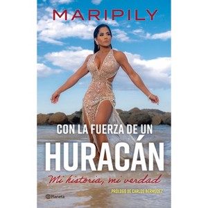 Maripily: Con La Fuerza de Un Huracán. Mi Historia, Mi Verdad / With the Strength of a Hurricane. My Story, My Truth - (Paperback) - 1 of 1