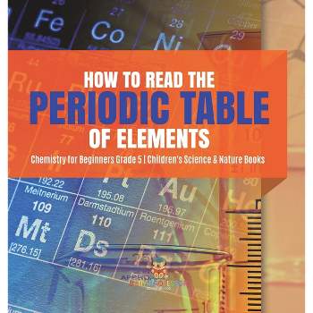 How to Read the Periodic Table of Elements Chemistry for Beginners Grade 5 Children's Science & Nature Books - by Baby Professor