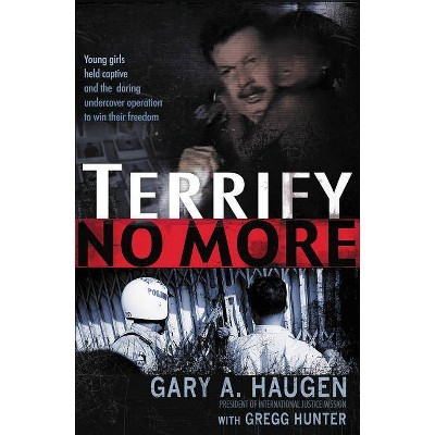 Terrify No More - by  Gary Haugen & Gregg Hunter (Paperback)