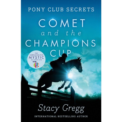 Comet and the Champion's Cup - (Pony Club Secrets) by  Stacy Gregg (Paperback)