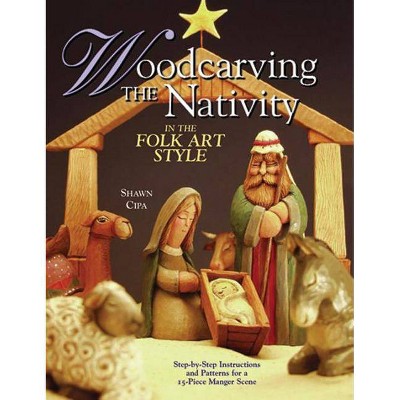 Woodcarving the Nativity in the Folk Art Style - by  Shawn Cipa (Mixed Media Product)