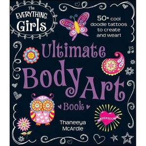 The Everything Girls Ultimate Body Art Book - (Everything(r) Kids) by  Thaneeya McArdle (Paperback) - 1 of 1