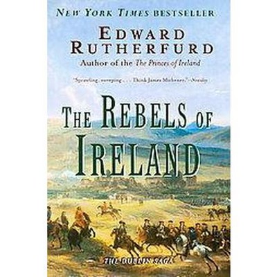 The Rebels of Ireland - (Dublin Saga) by  Edward Rutherfurd (Paperback)