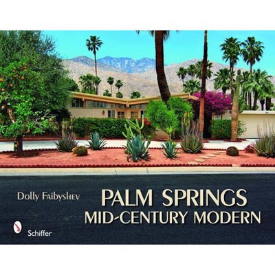 Palm Springs Mid-Century Modern - by  Dolly Faibyshev (Hardcover)