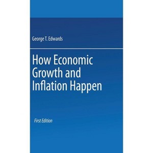 How Economic Growth and Inflation Happen - by  George T Edwards (Hardcover) - 1 of 1