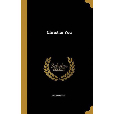 Christ in You - by  Anonymous (Hardcover)