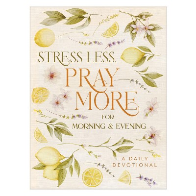 Stress Less, Pray More for Morning and Evening - by  Compiled by Barbour Staff (Paperback)