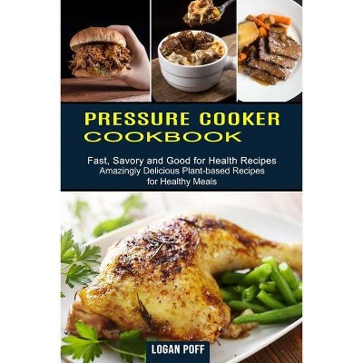 Pressure Cooker Cookbook - by  Logan Poff (Paperback)