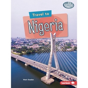 Travel to Nigeria - (Searchlight Books (Tm) -- World Traveler) by  Matt Doeden (Paperback) - 1 of 1