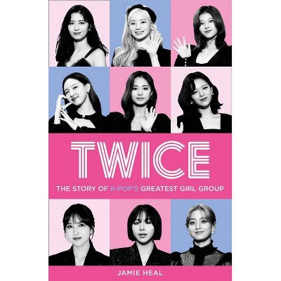 Twice: The Story of K-Pop's Greatest Girl Group - by  Jamie Heal (Paperback)