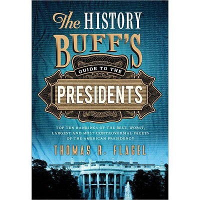 The History Buff's Guide to the Presidents - (History Buff's Guides) 2nd Edition by  Thomas R Flagel (Paperback)