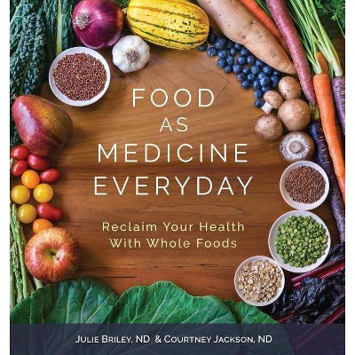 Food As Medicine Everyday - by  Nd Julie Briley & Nd Courtney Jackson (Paperback)