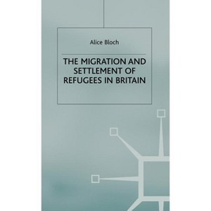 The Migration and Settlement of Refugees in Britain - by  A Bloch (Hardcover) - 1 of 1