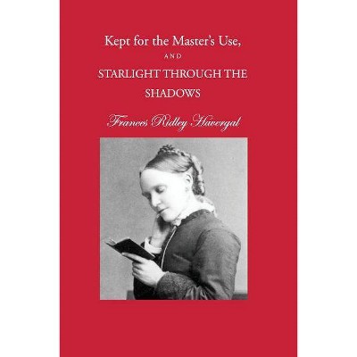 Kept for the Master's Use and Starlight through the Shadows - by  Frances Ridley Havergal (Paperback)