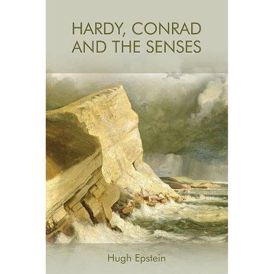 Hardy, Conrad and the Senses - by  Hugh Epstein (Hardcover)