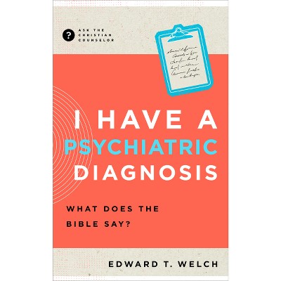 I Have a Psychiatric Diagnosis - (Ask the Christian Counselor) by  Edward T Welch (Paperback)