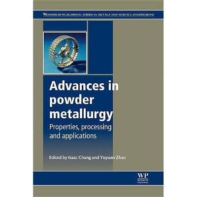 Advances in Powder Metallurgy - (Woodhead Publishing Metals and Surface Engineering) by  Isaac Chang & Yuyuan Zhao (Hardcover)