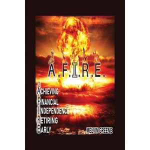 A.F.I.R.E. Achieving Financial Independence Retiring Early - by  Melvin Greene (Paperback) - 1 of 1