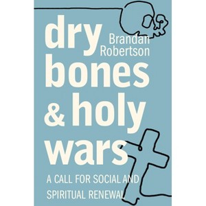 Dry Bones and Holy Wars: A Call for Social and Spiritual Renewal - by  Brandan Robertson (Paperback) - 1 of 1