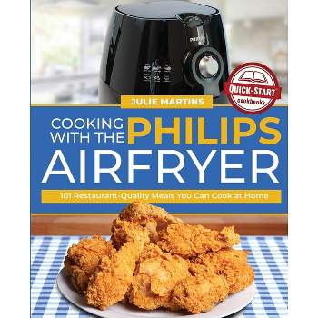 Cooking with the Philips Air Fryer - by  Julie Martins (Paperback)