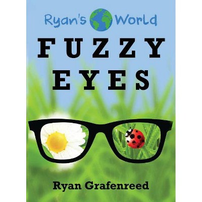 Fuzzy Eyes - (Ryan's World) by  Ryan Grafenreed (Hardcover)