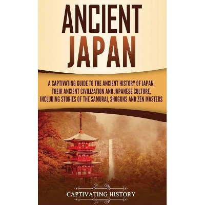 Ancient Japan - by  Captivating History (Hardcover)