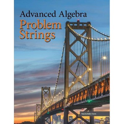 Advanced Algebra: Problem Strings (Perfect Bound) - by  Harris Et Al (Paperback)