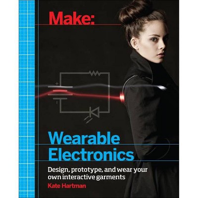 Make: Wearable Electronics - by  Kate Hartman (Paperback)