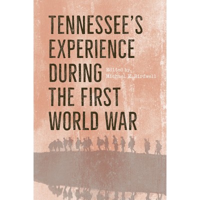 Tennessee's Experience During the First World War - by  Michael E Birdwell (Hardcover)