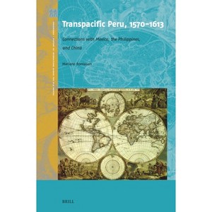 Transpacific Peru, 1570-1613 - (Crossroads - History of Interactions Across the Silk Routes) by  Mariano Bonialian (Hardcover) - 1 of 1