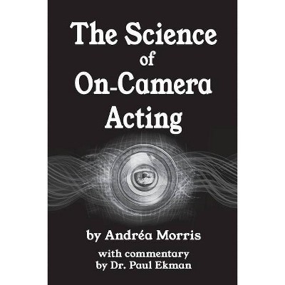 The Science of On-Camera Acting - by  Andrea Morris (Paperback)