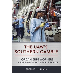 The Uaw's Southern Gamble - by  Stephen J Silvia (Paperback) - 1 of 1
