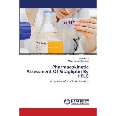 Pharmacokinetic Assessment Of Sitagliptin By HPLC - by  Anil Dubala & Malay Kumar Samanta (Paperback)