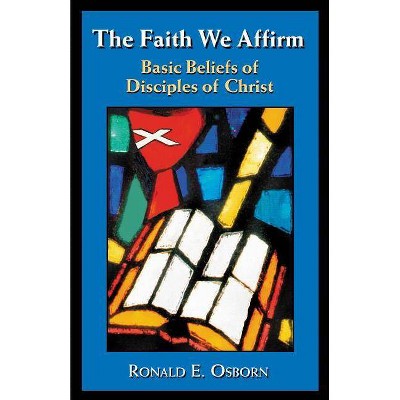 The Faith We Affirm - by  Ronald E Osborn (Paperback)