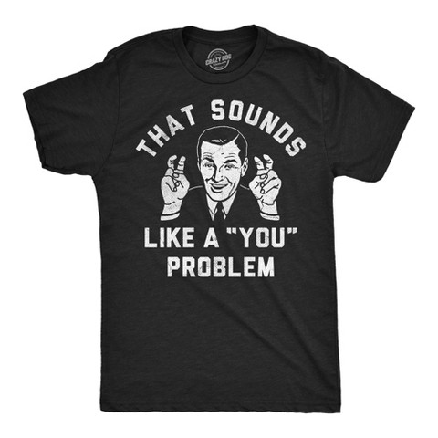 Мужские футболки Crazy Dog T-Shirts, Inc. Mens Funny T Shirts That Sounds Like A You Problem Sarcastic Graphic Novelty Tee for Men - Crazy Dog Men's T Shirt With Sarcastic Sayings Black XL
