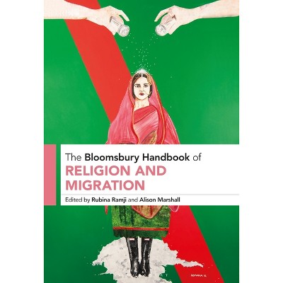 The Bloomsbury Handbook of Religion and Migration - (Bloomsbury Handbooks) by  Rubina Ramji & Alison Marshall (Paperback)