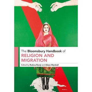 The Bloomsbury Handbook of Religion and Migration - (Bloomsbury Handbooks) by  Rubina Ramji & Alison Marshall (Paperback) - 1 of 1