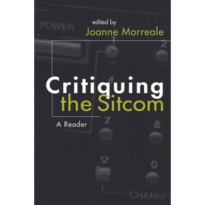 Critiquing the Sitcom - (Television and Popular Culture) Annotated by  Joanne Morreale (Paperback) - 1 of 1