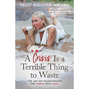 A Crisis Is a Terrible Thing to Waste - by  Kelly Sullivan Walden (Paperback) - 1 of 1