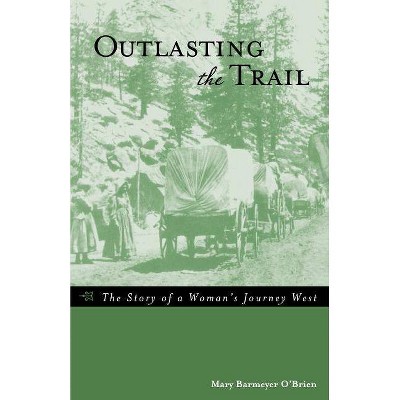 Outlasting the Trail - by  Mary Barmeyer O'Brien (Paperback)