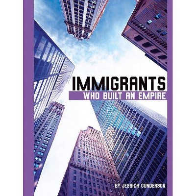  Immigrants Who Built an Empire - (Immigrants Who Dared) by  Jessica Gunderson (Paperback) 