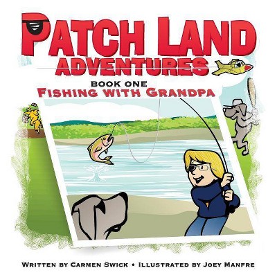 Patch Land Adventures (book one) "Fishing with Grandpa" - by  Carmen D Swick (Paperback)