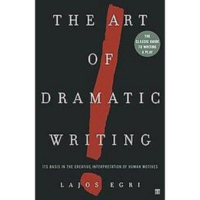 Art of Dramatic Writing - by  Lajos Egri (Paperback)