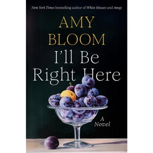 I'll Be Right Here - by  Amy Bloom (Hardcover) - 1 of 1