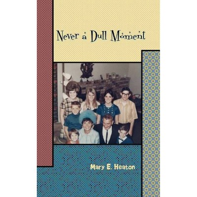 Never a Dull Moment - by  Mary E Heaton (Paperback)