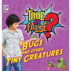 True or False? Bugs and Other Tiny Creatures - by Jenna Nealy - 1 of 1