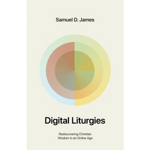 Digital Liturgies - by  Samuel James (Paperback) - 1 of 1