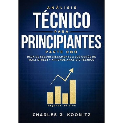 Análisis técnico para principiantes Parte uno (Segunda edición) - by  Charles G Koonitz (Paperback)